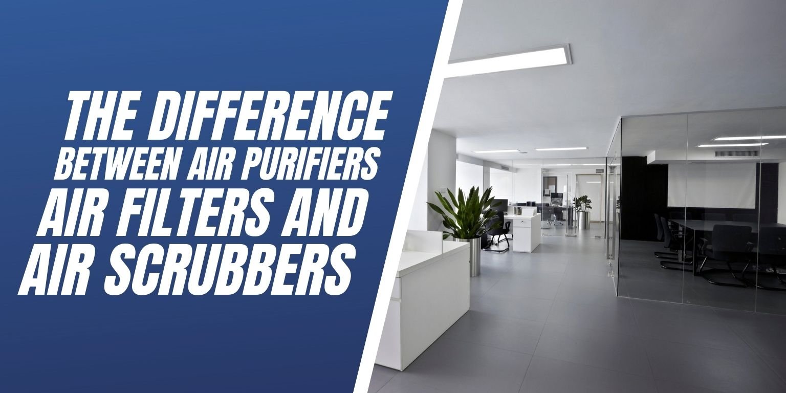The Differences Between Air Purifiers, Air Filters and Air Scrubbers